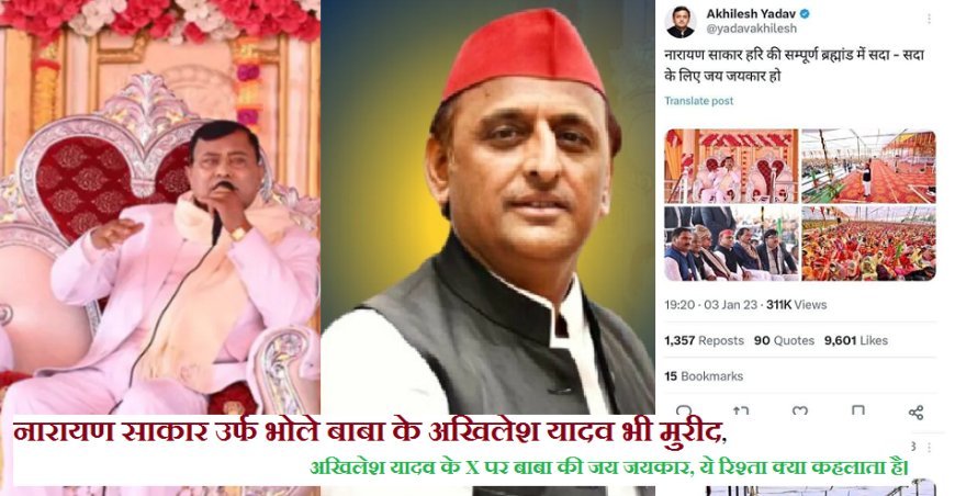 हाथरस घटना-  अखिलेश यादव भी नारायण साकार उर्फ भोले बाबा के मुरीद,  अखिलेश यादव के X पर बाबा की जय जयकार, ये रिश्ता क्या कहलाता है।