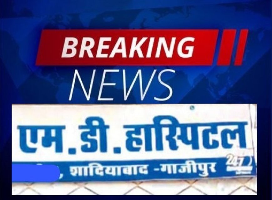 गाज़ीपुर न्यूज़: अवैध रूप से संचालित किया जा रहा एमडी हॉस्पिटल,स्वास्थ विभाग दे रहा बढ़ावा, सीएमओ ने लिया संज्ञान। 