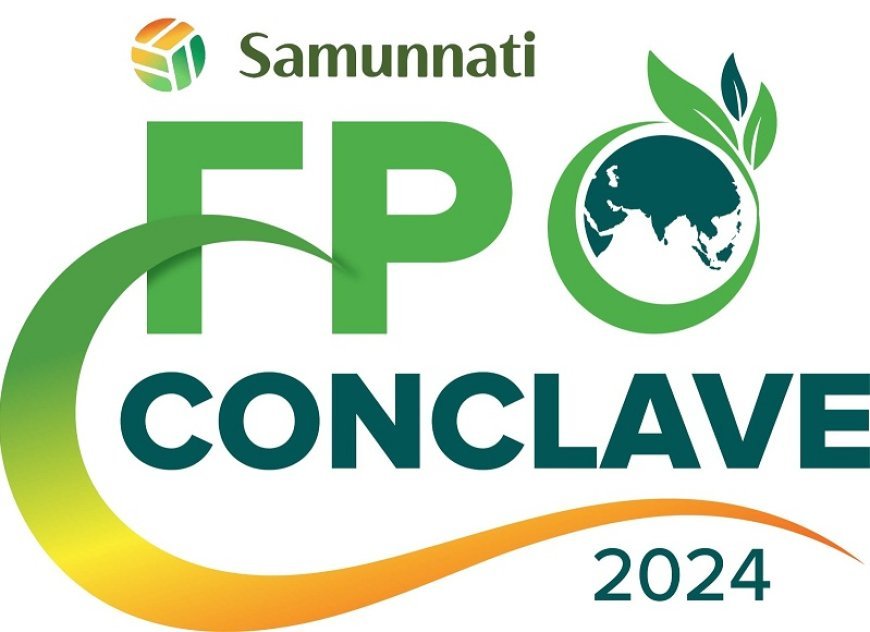 'कृषि क्षेत्र में स्थिरता' थीम पर केंद्रित होगा समुन्नति एफपीओ कॉन्क्लेव का चौथा संस्करण।