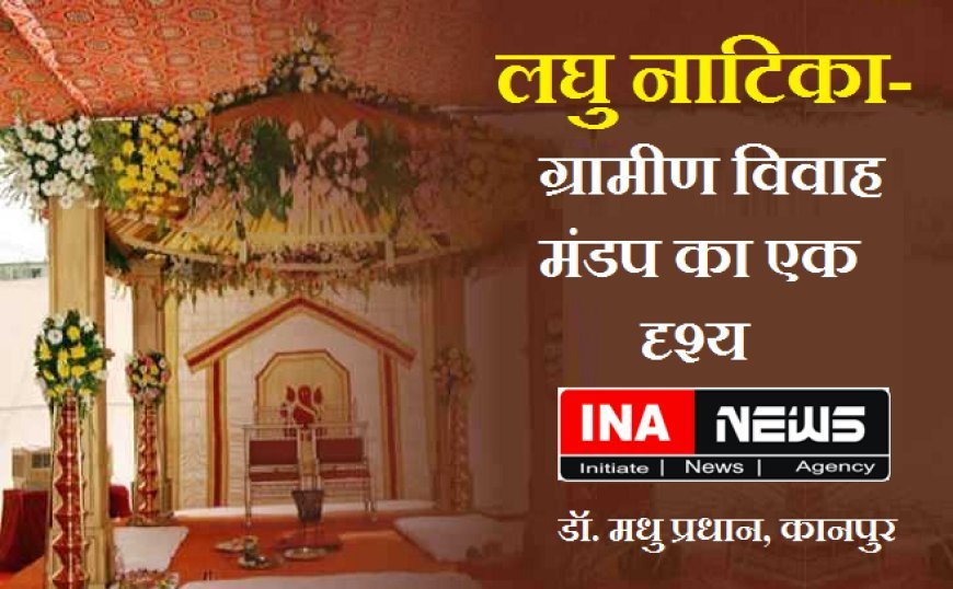 लघु नाटिका- ग्रामीण विवाह मंडप का एक दृश्य 