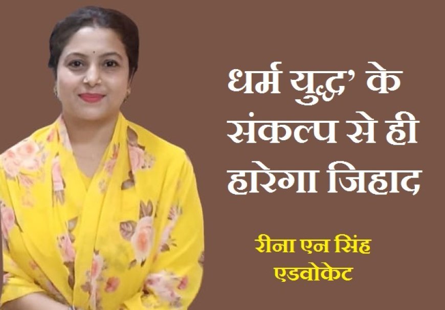 विशेष लेख: ‘धर्म युद्ध’ के संकल्प से ही हारेगा जिहाद। 