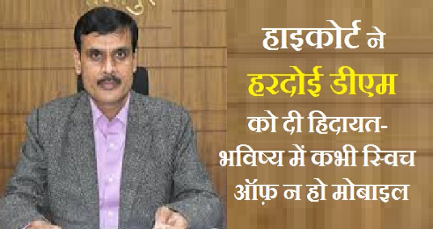 Hardoi News: हाइकोर्ट ने डीएम हरदोई को दी हिदायत- भविष्य में कभी स्विच ऑफ़ न हो मोबाइल... 