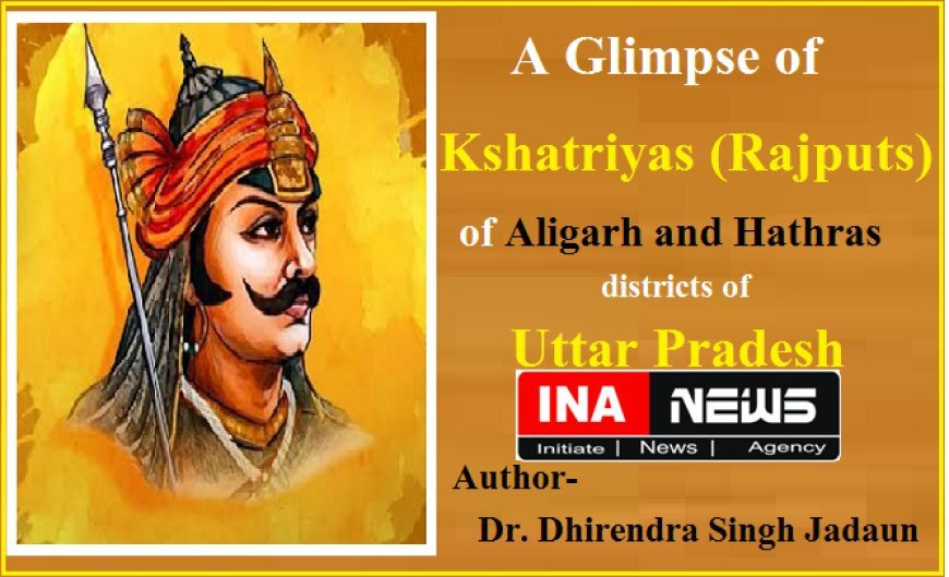 Special Article: A Glimpse of Kshatriyas (Rajputs) of Aligarh and Hathras districts of Uttar Pradesh