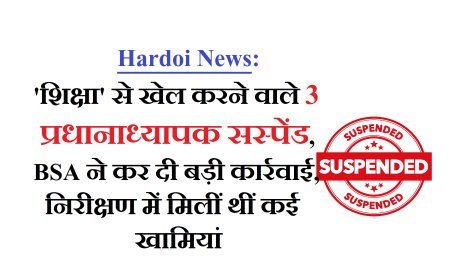 Hardoi News: 'शिक्षा' से खेल करने वाले 3 प्रधानाध्यापक सस्पेंड, BSA ने कर दी बड़ी कार्रवाई, निरीक्षण में मिलीं थीं कई खामियां