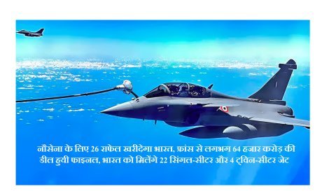 नौसेना के लिए 26 राफेल खरीदेगा भारत, फ्रांस से लगभग 64 हजार करोड़ की डील हुयी फाइनल, भारत को मिलेंगे 22 सिंगल-सीटर और 4 ट्विन-सीटर जेट