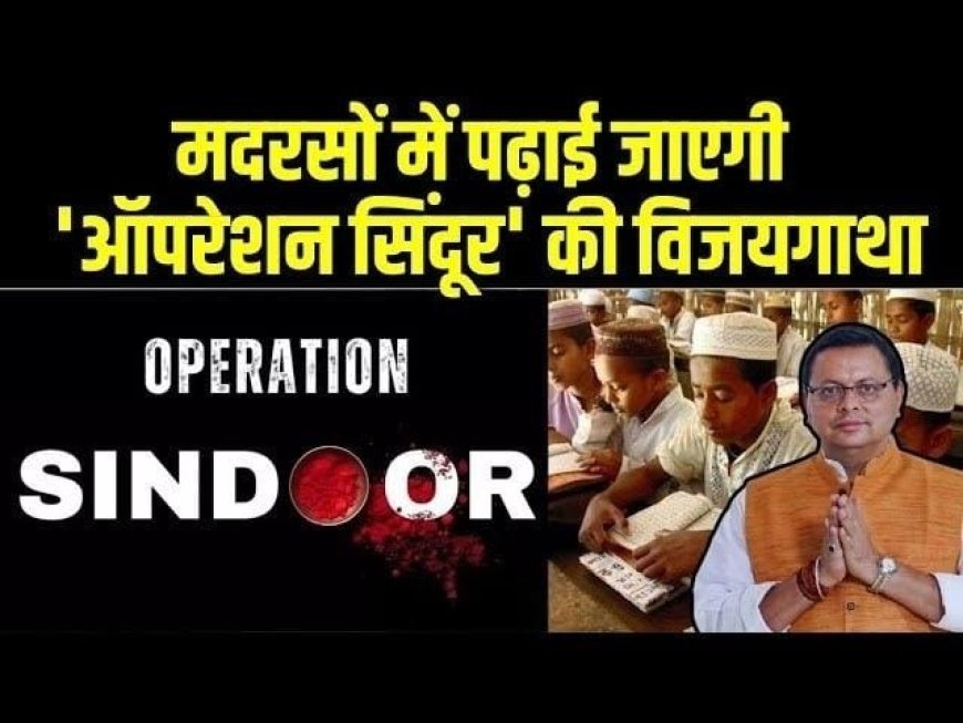 उत्तराखंड के मदरसों में शामिल होगी ‘ऑपरेशन सिन्दूर (Operaton Sindoor)’ और कर्नल सोफिया (Sofia) कुरैशी की शौर्यगाथा, देशभक्ति को बढ़ावा देने की अनूठी पहल।