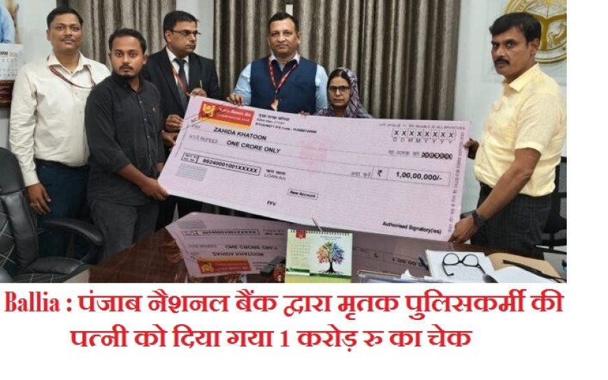 Ballia : पंजाब नैशनल बैंक द्वारा मृतक पुलिसकर्मी की पत्नी को दिया गया 1 करोड़ रु का चेक