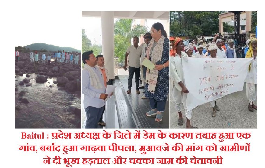 Baitul : प्रदेश अध्यक्ष के जिले में डेम के कारण तबाह हुआ एक गांव, बर्बाद हुआ गाढ़वा पीपला, मुआवजे की मांग को ग्रामीणों ने दी भूख हड़ताल और चक्का जाम की चेतावनी