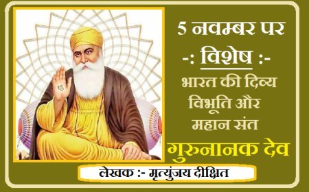 5 नवम्बर पर विशेष:- भारत की दिव्य विभूति और महान संत गुरुनानक देव। 