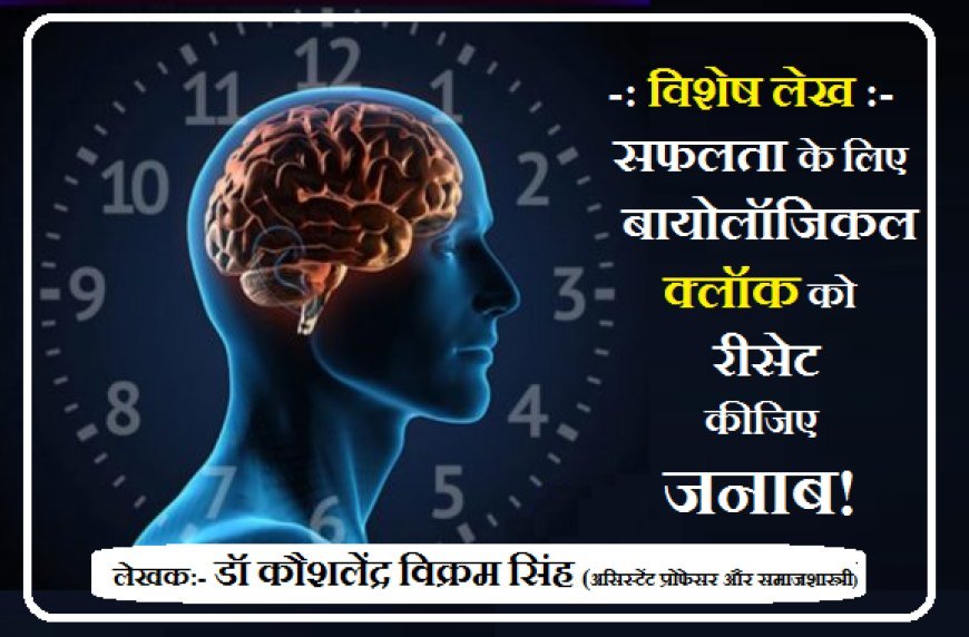Special Article:- सफलता के लिए बायोलॉजिकल क्लॉक को रीसेट कीजिए जनाब!