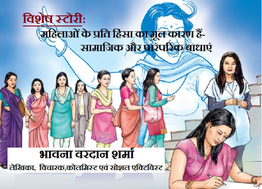 Special Article: महिलाओं के प्रति हिंसा का मूल कारण हैं- सामाजिक और पारंपरिक बाधाएं