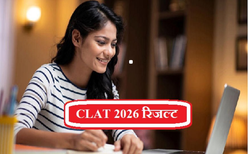 CLAT 2026 रिजल्ट कल: 17 दिसंबर को आएंगे नतीजे, आज शाम तक भी संभव – स्कोरकार्ड डाउनलोड करने का तरीका और लेटेस्ट अपडेट। 