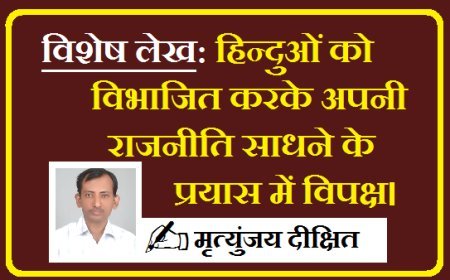 Special Article: हिन्दुओं को विभाजित करके अपनी राजनीति साधने के प्रयास में विपक्ष।