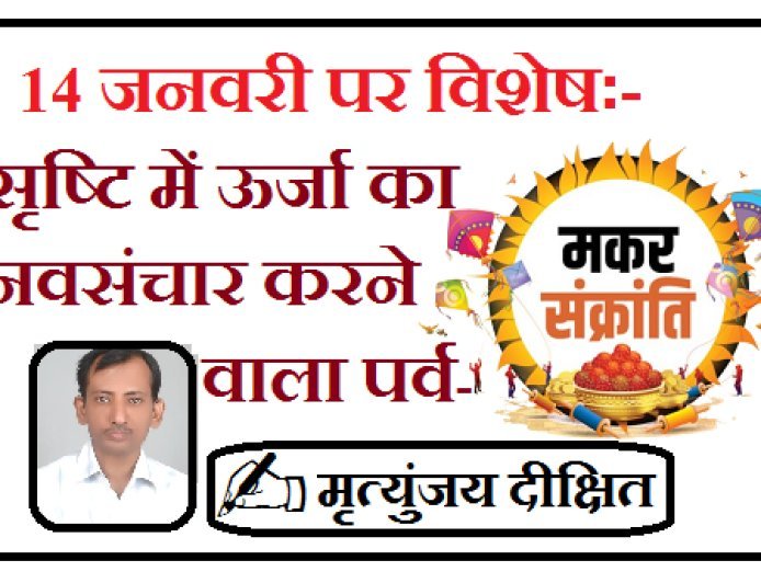 Special on 14th January:  सृष्टि में ऊर्जा का नवसंचार करने वाला पर्व - मकर संक्रांति 