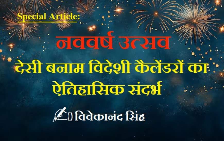 Special Article:  नववर्ष उत्सव- देसी बनाम विदेशी कैलेंडरों का ऐतिहासिक संदर्भ।