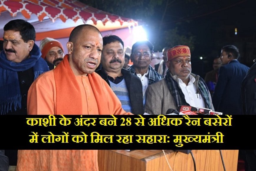 Varanasi: वाराणसी में देश व प्रदेश भर से आए श्रद्धालुओं के रूकने की भी समुचित व्यवस्था- सीएम योगी