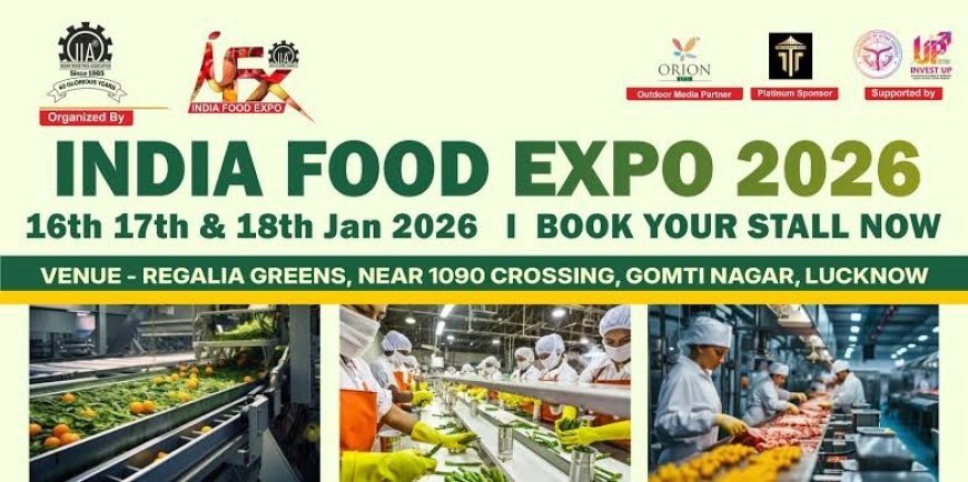 Lucknow : इण्डिया फूड एक्स्पो–2026 से खाद्य प्रसंस्करण क्षेत्र को मिलेगी नई दिशा- 16 जनवरी को उप मुख्यमंत्री करेंगे उद्घाटन