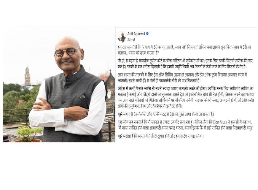 चीफ जस्टिस सूर्यकांत ने कहा न्याय में देरी न्याय को खत्म करना है, अनिल अग्रवाल ने फेसबुक पर पोस्ट कर जताया समर्थन