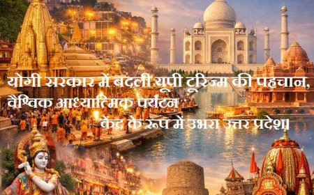 Lucknow: योगी सरकार में बदली यूपी टूरिज्म की पहचान, वैश्विक आध्यात्मिक पर्यटन केंद्र के रूप में उभरा उत्तर प्रदेश। 