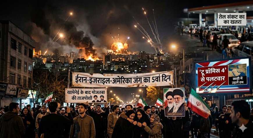 ईरान-इजराइल-अमेरिका जंग का 5वां दिन: खामेनेई के बाद मोजतबा की ताजपोशी, ‘ट्रू प्रॉमिस 4’ से पलटवार, खाड़ी में उड़ानें ठप—भारत पर तेल संकट का खतरा
