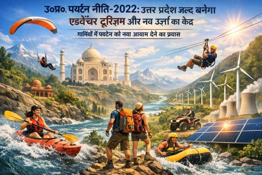 उ०प्र० पर्यटन नीति-2022: उत्तर प्रदेश जल्द बनेगा एडवेंचर टूरिज्म और नव ऊर्जा का केंद्र, गर्मियों में पर्यटन को नया आयाम देने का प्रयास। 