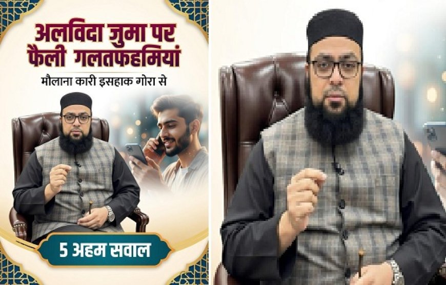 अलविदा जुमा पर फैली गलतफहमियां — मौलाना क़ारी इसहाक़ गोरा से 5 अहम सवाल।