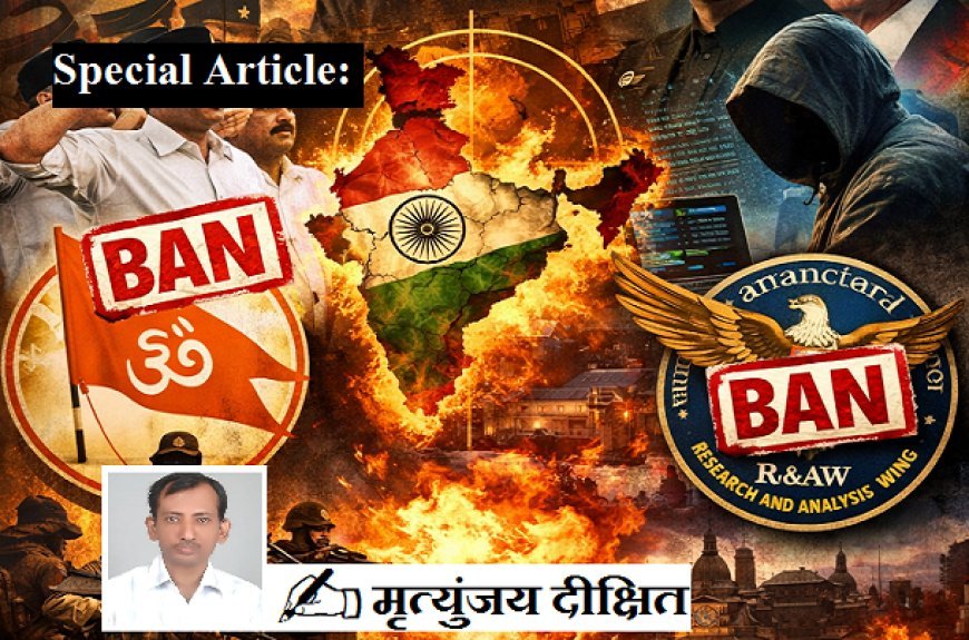 Special Article: संघ और रॉ पर प्रतिबंध की मांग: भारत विरोधी डीप स्टेट की नई साजिश।  