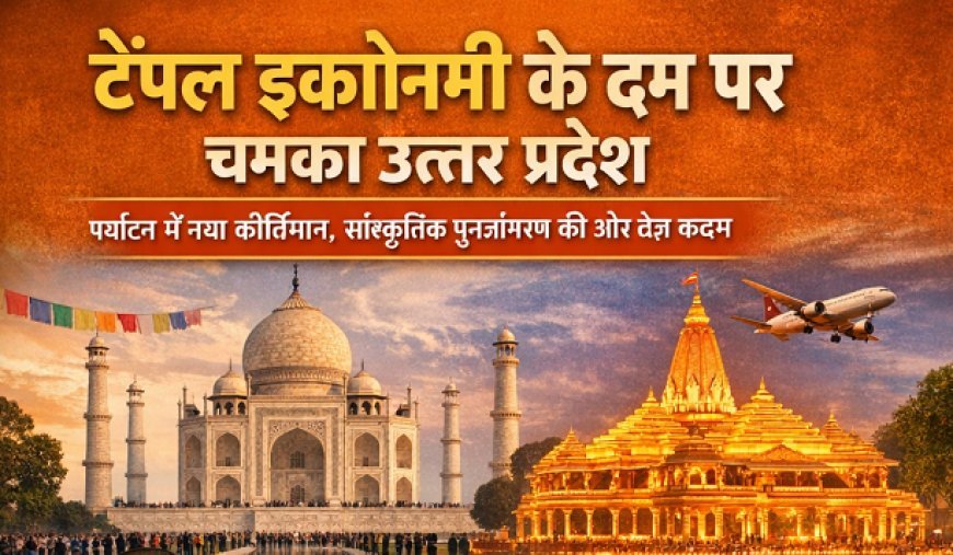 Lucknow: टेंपल इकॉनमी के दम पर चमका उत्तर प्रदेश: पर्यटन में नया कीर्तिमान, सांस्कृतिक पुनर्जागरण की ओर तेज़ कदम। 