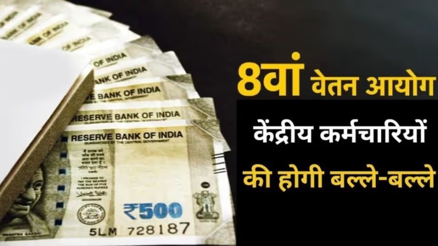 आठवें वेतन आयोग पर बड़ा अपडेट: न्यूनतम वेतन 18,000 से बढ़कर 41,000 होने की उम्मीद, जानें किसे मिलेगा लाभ?