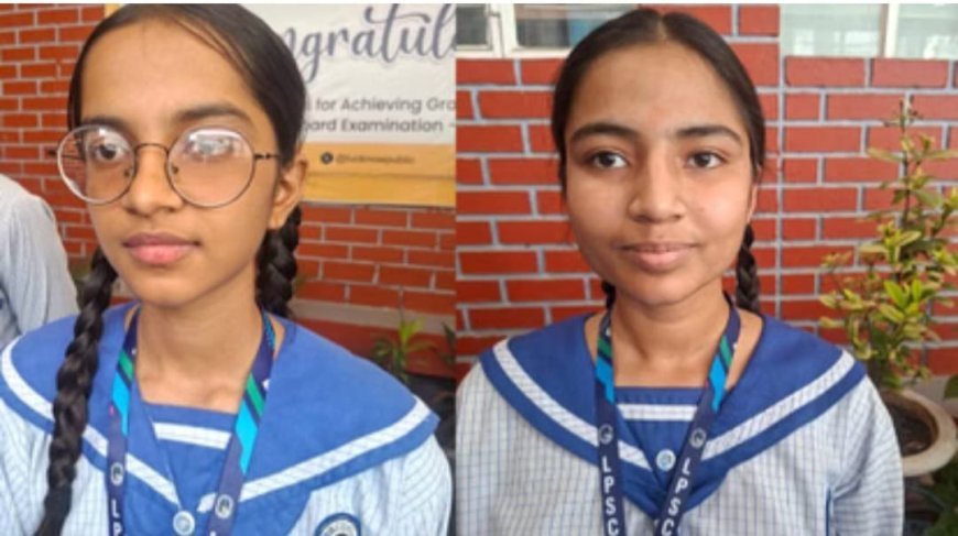 Lucknow : लखनऊ पब्लिक स्कूल की अद्रिजा और आरोही ने किया कमाल, हाईस्कूल परीक्षा में 577 अंक पाकर बनीं टॉपर