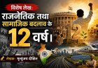 Special Article: राजनैतिक तथा सामाजिक बदलाव के 12 वर्ष।  