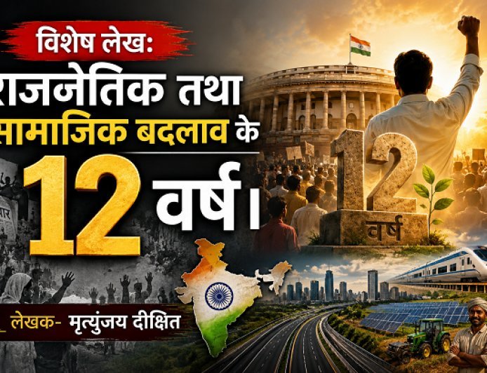 Special Article: राजनैतिक तथा सामाजिक बदलाव के 12 वर्ष।  