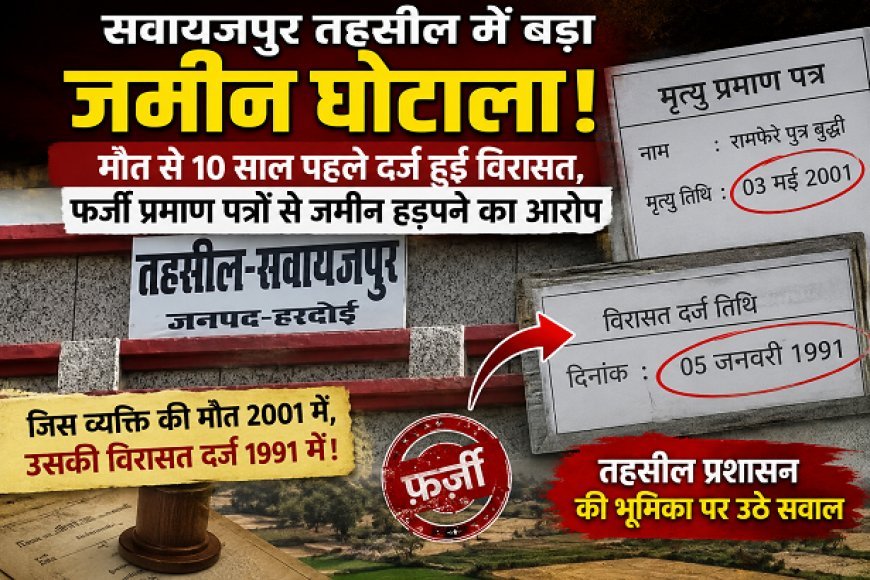 Hardoi: सवायजपुर तहसील में बड़ा जमीन घोटाला! मौत से 10 साल पहले दर्ज हुई विरासत, फर्जी प्रमाण पत्रों से जमीन हड़पने का आरोप।
