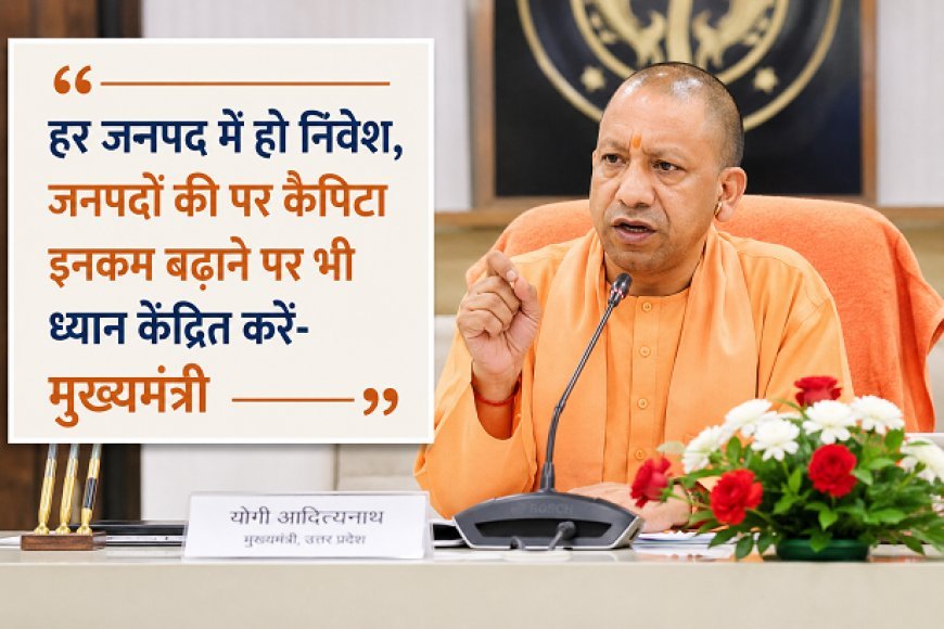 Lucknow: हर जनपद में हो निवेश, जनपदों की पर कैपिटा इनकम बढ़ाने पर भी ध्यान केंद्रित करें- मुख्यमंत्री