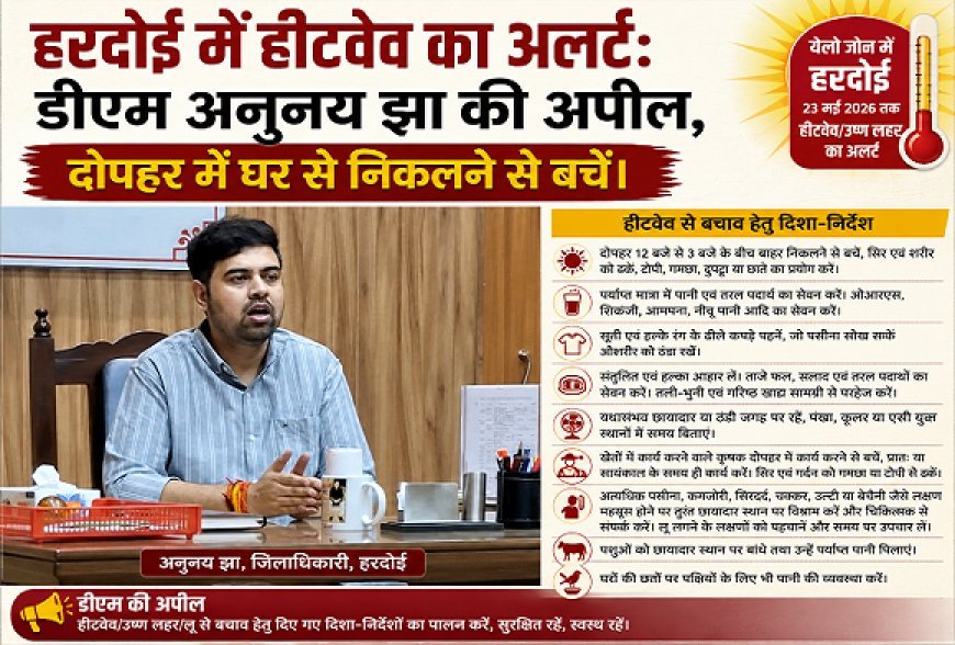 Hardoi: हरदोई में हीटवेव का अलर्ट: डीएम अनुनय झा की अपील, दोपहर में घर से निकलने से बचें। 