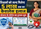शिक्षकों को जल्द मिलेगा 5 लाख तक का कैशलेस इलाज, योजना के पोर्टल का ट्रायल शुरू