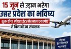 15 जून से उड़ान भरेगा उत्तर प्रदेश का भविष्य, शुरू होगा नोएडा इंटरनेशनल एयरपोर्ट से विमानों का संचालन