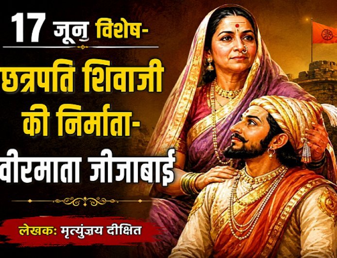 17 जून विशेष- छत्रपति शिवाजी की निर्माता-वीरमाता जीजाबाई 