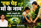 Special Article: एक पेड़ माँ के नाम' अभियान: प्रकृति, संस्कृति और भविष्य को बचाने की पहल