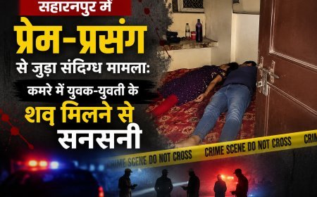 सहारनपुर में प्रेम-प्रसंग से जुड़ा संदिग्ध मामला: कमरे में युवक-युवती के शव मिलने से सनसनी 