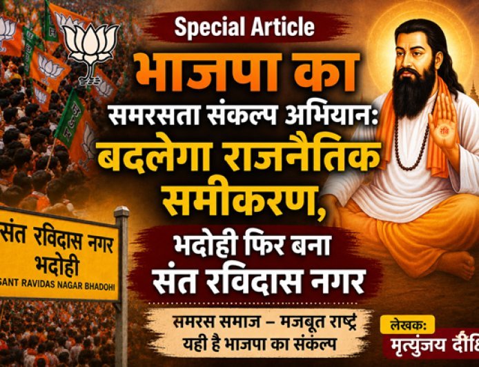 Special Article: भाजपा का समरसता संकल्प अभियान: बदलेगा राजनैतिक समीकरण, भदोही फिर बना संत रविदास नगर 