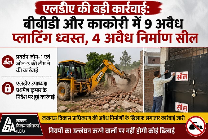 Lucknow: एलडीए की बड़ी कार्रवाई: बीबीडी और काकोरी में 9 अवैध प्लाटिंग ध्वस्त, 4 अवैध निर्माण सील