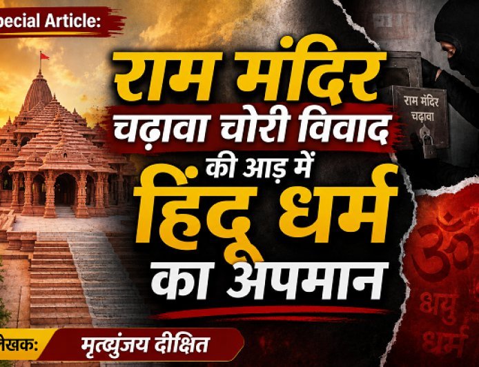 Special Article: राम मंदिर चढ़ावा चोरी विवाद की आड़ में हिंदू धर्म का अपमान 