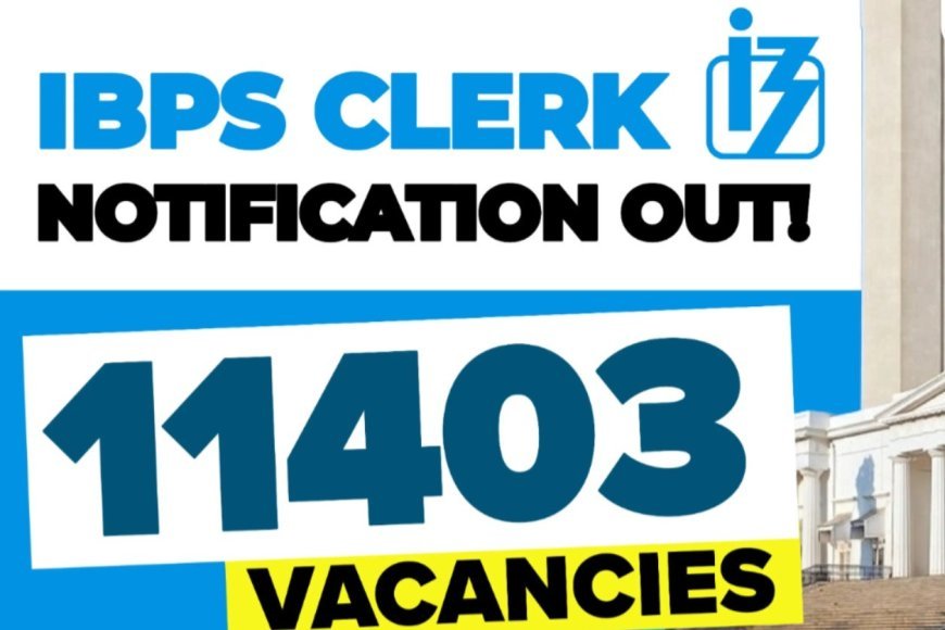 IBPS Clerk Recruitment 2026: क्लर्क के 11,403 पदों पर आवेदन की अंतिम तिथि नजदीक, जानें पात्रता और आवेदन प्रक्रिया