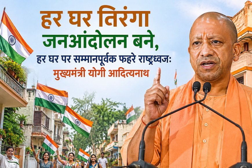 Lucknow: हर घर तिरंगा जनआंदोलन बने, हर घर पर सम्मानपूर्वक फहरे राष्ट्रध्वज: मुख्यमंत्री योगी आदित्यनाथ