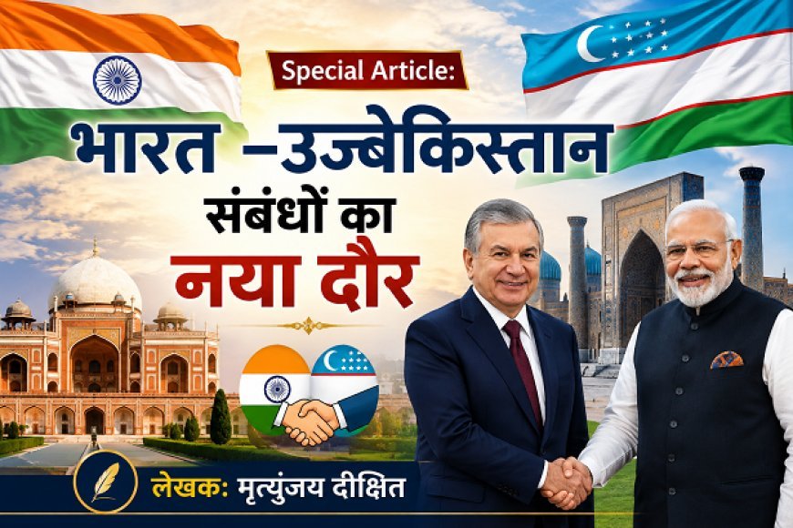 Special Article: भारत -उज्बेकिस्तान संबंधों का नया दौर  
