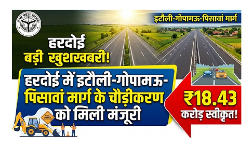 Hardoi News: हरदोई में इटौली-गोपामऊ-पिसावां मार्ग के चौड़ीकरण को मिली मंजूरी, ₹18.43 करोड़ स्वीकृत