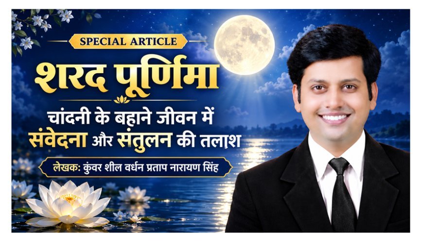Special Article: शरद पूर्णिमा- चांदनी के बहाने जीवन में संवेदना और संतुलन की तलाश
